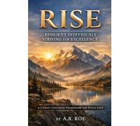 RISE: Resilient Individuals Striving for Excellence: A Christ-Centered Framework for Daily Life