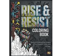 Rise & Resist Coloring Book: Bold and Empowering Designs for Freedom, Unity, and Courage: A Creative Expression of Resilience and Strength for Adults and Teens