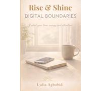 Rise & Shine: Digital Boundaries: A 30-Day Guide to Reclaiming Your Time, Focus, and Peace of Mind