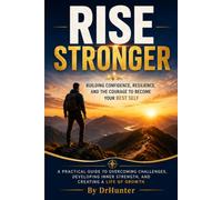 RISE STRONGER: BUILDING CONFIDENCE, RESILIENCE, AND THE COURAGE TO BECOME YOUR BEST SELF