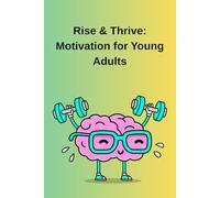 Rise & Thrive: Motivation for Young Adults: Motivation, Mindset & Resilience for Young Adults