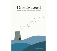 Rise to Lead: A Guide to Ignite Your Leadership Potential