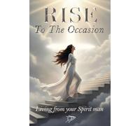 RISE to the Occasion: Living from your Spirit man