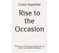 Rise to the Occasion: The Power of Perseverance Overcoming Failure Learning from Setbacks