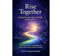 Rise Together: Finding Strength, Safety, and Self in Who You Are: A Practical Guide to Navigating Identity, Mental Health, Relationships, and Resilience