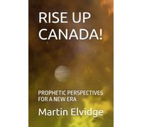 RISE UP CANADA!: PROPHETIC PERSPECTIVES FOR A NEW ERA