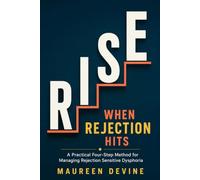 RISE: When Rejection Hits - A Practical Four-Step Method for Managing Rejection Sensitive Dysphoria