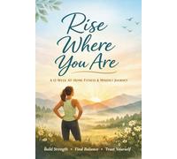 Rise Where You Are: 12-W t-Home Strength & Endurance Program Focused on Progress, Mental Resilience & Confidence