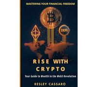 Rise with Crypto: Mastering Your Financial Freedom: Your Guide to Wealth in the Web3 Revolution