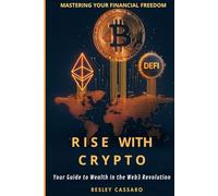 RISE WITH CRYPTO: MASTERING YOUR FINANCIAL FREEDOM: Your Guide to Wealth in the Web3 Revolution