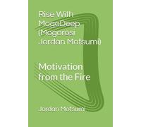 Rise With MogoDeep (Mogorosi Jordan Motsumi): Motivation from the Fire