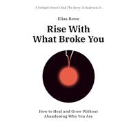 Rise With What Broke You: How to Heal and Grow Without Abandoning Who You Are