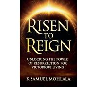Risen to Reign: Unlocking the Power of Resurrection for Victorious Living: 4