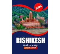 Rishikesh Guide de voyage 2026: Explorez le Gange sacré, l'histoire, la culture, les itinéraires de trekking, les retraites de bien être et l'aventure dans la capitale indienne du yoga
