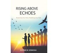 RISING ABOVE ECHOES: Reclaiming Your Voice, Redefining Your Path
