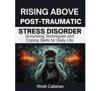 Rising Above Post-Traumatic Stress Disorder: Grounding Techniques and Coping Skills for Daily Life