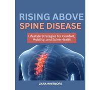 RISING ABOVE SPINE DISEASE: Lifestyle Strategies for Comfort, Mobility, and Spine Health