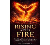RISING AFTER FIRE: Rebuilding Identity, Healing Anger, and Choosing Peace After Survival