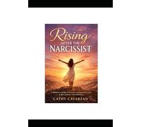 Rising After the Narcissist: Reclaiming Your Identity, Rebuilding Your Power, and Healing the Invisible Wounds of Emotional Abuse