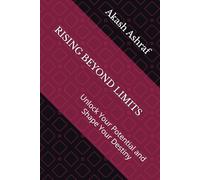 Rising Beyond Limits: Unlock Your Potential and Shape Your Destiny