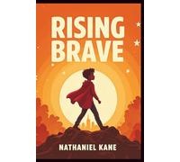 Rising Brave: A Child's Journey to Confidence, Courage, and Unshakable Self-Belief
