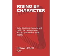 RISING BY CHARACTER: Build Discipline, Integrity, and Habits for Lasting Career Success” (balanced - broad appeal)