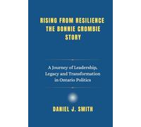 Rising from Resilience The Bonnie Crombie Story: A Journey of Leadership, Legacy and Transformation in Ontario Politics