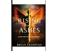 Rising from the Ashes: A Father's Path to Healing and Redemption