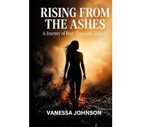 RISING FROM THE ASHES: A Journey of Post-Traumatic Growth.