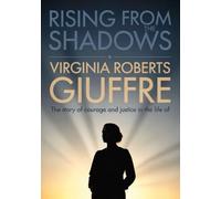 Rising From The Shadows: The Story of Courage and Justice in the Life of Virginia Roberts Giuffre