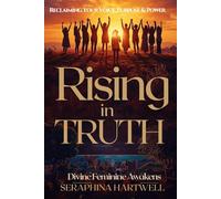 RISING IN TRUTH: Divine Feminine Awakens Reclaiming Your Voice, Purpose & Power BOOK3