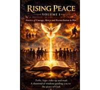 Rising Peace - Volume I: Stories of Courage, Mercy, and Reconciliation in War