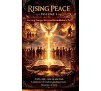 Rising Peace - Volume I: Stories of Courage, Mercy, and Reconciliation in War
