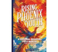 Rising Phoenix Youth: A Personal Branding Field Manual for Youth 13-18