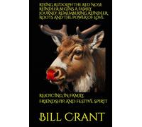 RISING RUDOLPH THE RED NOSE REINDEER BEGINS A FAMILY JOURNEY: REMEMBERING REINDEER ROOTS AND THE POWER OF LOVE: REJOICING IN FAMILY, FRIENDSHIP, AND FESTIVE SPIRIT