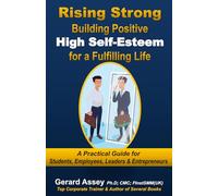 Rising Strong: Building Positive High Self-Esteem for a Fulfilling Life- A Practical Guide for Students, Employees, Leaders & Entrepreneurs: #HowToBuildSelf-Esteem #OvercomingLowSelf-Worth