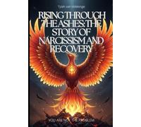 Rising Through the Ashes The Story of Narcissism and Recovery
