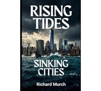 RISING TIDES SINKING CITIES: The Sea Level Rise, Disappearing Cities, and the Fight for a Drowning Planet