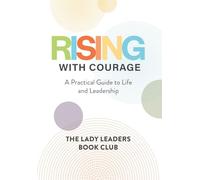 Rising With Courage: A Practical Guide to Life and Leadership