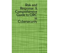 Risk and Response: A Comprehensive Guide to GRC in Cybersecurity