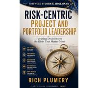 Risk-Centric Project and Portfolio Leadership: Focusing Decisions on the Risks that Matter Most