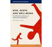 Risk, Death, and Well-Being: The Ethical Foundations of Fatality Risk Regulation