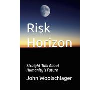 Risk Horizon: Straight Talk About Humanity’s Future