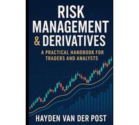 Risk Management & Derivatives: A Practical Handbook for Traders and Analysts: Financial Risk and Derivative Strategies for Real-World Trading Success
