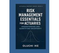 Risk Management Essentials for Actuaries: Understanding and Quantifying Uncertainty