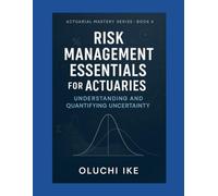 Risk Management Essentials for Actuaries: Understanding and Quantifying Uncertainty: 4