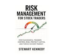 Risk Management for Stock Traders: How Successful Traders Control Risk, Protect Capital and Thrive in Every Market