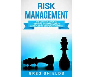 Risk Management: The Ultimate Guide to Financial Risk Management as Applied to Corporate Finance