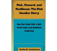 Risk, Reward, and Resilience: The Rich Handler Story: How One Trader Built a Wall Street Empire and Redefined Leadership