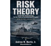 Risk Theory: Trump's War-Gaming Strategy: The Risk Theory On Controlling Global Oil Supplies - A Novel